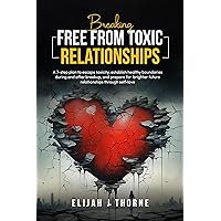 Breaking Free From Toxic Relationships: A 7-Step Plan to Escape Toxicity, Establish Healthy Boundaries During and After Breakup, and Prepare for Brighter Future Relationship Through Self-love Breaking Free From Toxic Relationships: A 7-Step Plan to Escape Toxicity, Establish Healthy Boundaries During and After Breakup, and Prepare for Brighter Future Relationship Through Self-love Kindle Paperback Hardcover