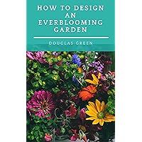 How To Design An Everblooming Garden: Your Perennial Garden Can Bloom All Summer (Perennial Gardening Book 1) How To Design An Everblooming Garden: Your Perennial Garden Can Bloom All Summer (Perennial Gardening Book 1) Kindle