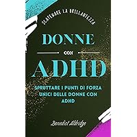 Donne Con ADHD: Sfruttare I Punti Di Forza Unici Delle Donne Con ADHD (Italian Edition) Donne Con ADHD: Sfruttare I Punti Di Forza Unici Delle Donne Con ADHD (Italian Edition) Kindle Paperback