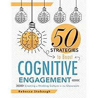 Fifty Strategies to Boost Cognitive Engagement: Creating a Thinking Culture in the Classroom (50 Teaching Strategies to Support Cognitive Development)