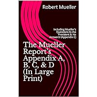 The Mueller Report’s Appendix A, B, C, & D (In Large Print): Including Mueller's Questions to the President & his Answers! (Appendix C) The Mueller Report’s Appendix A, B, C, & D (In Large Print): Including Mueller's Questions to the President & his Answers! (Appendix C) Kindle Paperback