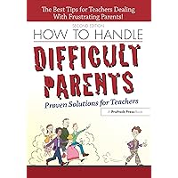 How to Handle Difficult Parents: Proven Solutions for Teachers How to Handle Difficult Parents: Proven Solutions for Teachers Kindle Paperback