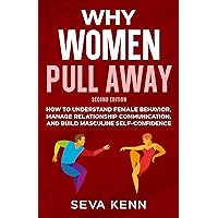 Why Women Pull Away: How to Understand Female Behavior, Manage Relationship Communication, and Build Masculine Self-Confidence Why Women Pull Away: How to Understand Female Behavior, Manage Relationship Communication, and Build Masculine Self-Confidence Kindle Paperback