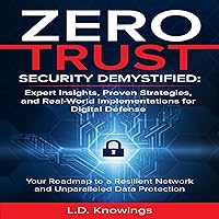 Zero Trust Security Demystified: Expert Insights, Proven Strategies, and Real World Implementations for Digital Defense: Your Roadmap to a Resilient Network and Unparalleled Data Protection Zero Trust Security Demystified: Expert Insights, Proven Strategies, and Real World Implementations for Digital Defense: Your Roadmap to a Resilient Network and Unparalleled Data Protection Audible Audiobook Paperback Kindle Hardcover