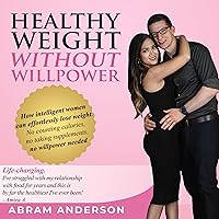 Healthy Weight Without Willpower: How Intelligent Women Can Effortlessly Lose Weight. No Counting Calories, No Taking Supplements, No Willpower Needed Healthy Weight Without Willpower: How Intelligent Women Can Effortlessly Lose Weight. No Counting Calories, No Taking Supplements, No Willpower Needed Audible Audiobook Kindle