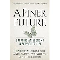 A Finer Future: Creating an Economy in Service to Life A Finer Future: Creating an Economy in Service to Life Kindle Hardcover