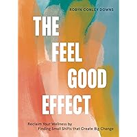 The Feel Good Effect: Reclaim Your Wellness by Finding Small Shifts that Create Big Change The Feel Good Effect: Reclaim Your Wellness by Finding Small Shifts that Create Big Change Hardcover Audible Audiobook Kindle
