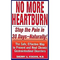 No More Heartburn: Stop the Pain in 30 Days--Naturally!: The Safe, Effective Way to Prevent and Heal Chronic Gastrointestinal Disorders No More Heartburn: Stop the Pain in 30 Days--Naturally!: The Safe, Effective Way to Prevent and Heal Chronic Gastrointestinal Disorders Paperback Audible Audiobook Kindle Audio CD