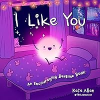 I Like You: An Encouraging Bedtime Book (Positive Affirmations for Kids) (Thelatestkate) I Like You: An Encouraging Bedtime Book (Positive Affirmations for Kids) (Thelatestkate) Hardcover