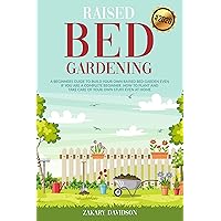 Raised Bed Gardening: A Beginners Guide to Build Your own Raised Bed Garden even if You are a complete Beginner. How to Plant and Take Care of Your own Stuff even at Home (2020) Raised Bed Gardening: A Beginners Guide to Build Your own Raised Bed Garden even if You are a complete Beginner. How to Plant and Take Care of Your own Stuff even at Home (2020) Kindle Paperback