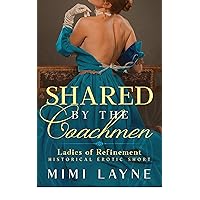 Shared by the Coachmen: Historical Erotic Short (Ladies of Refinement Book 1) Shared by the Coachmen: Historical Erotic Short (Ladies of Refinement Book 1) Kindle