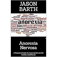 Anorexia Nervosa : A Treatment Guide On Anorexia Nervosa For Families And Friends Anorexia Nervosa : A Treatment Guide On Anorexia Nervosa For Families And Friends Kindle Paperback