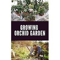 GROWING ORCHID GARDEN: Comprehensive Step By Step guide To Growing Your Orchid Garden GROWING ORCHID GARDEN: Comprehensive Step By Step guide To Growing Your Orchid Garden Kindle Paperback