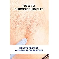How To Survive Shingles: How To Protect Yourself From Shingles: Shingles Recovery Tips