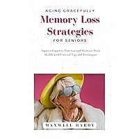 Aging Gracefully: Memory Loss Strategies for Seniors: Improve Cognitive Function and Maintain Brain Health with Practical Tips and Techniques (Brain Bootcamp: Memory Management Techniques) Aging Gracefully: Memory Loss Strategies for Seniors: Improve Cognitive Function and Maintain Brain Health with Practical Tips and Techniques (Brain Bootcamp: Memory Management Techniques) Kindle Audible Audiobook Hardcover Paperback