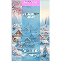 KI generierte Bilder: Dorfplatz im Winter (German Edition) KI generierte Bilder: Dorfplatz im Winter (German Edition) Kindle