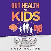 Gut Health for Kids : A Parents’ Guide to Promoting Brain-Gut Health: Provide Your Child with a Diet That Fosters Better Mental Health. ADD and ADHD Don’t Have to Be a Lifelong Burden. Gut Health for Kids : A Parents’ Guide to Promoting Brain-Gut Health: Provide Your Child with a Diet That Fosters Better Mental Health. ADD and ADHD Don’t Have to Be a Lifelong Burden. Audible Audiobook Paperback Kindle