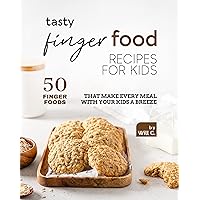 Tasty Finger Food Recipes for Kids: 50 Finger Foods That Make Every Meal with Your Kids a Breeze Tasty Finger Food Recipes for Kids: 50 Finger Foods That Make Every Meal with Your Kids a Breeze Kindle Hardcover Paperback