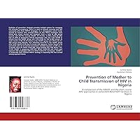 Prevention of Mother to Child Transmission of HIV in Nigeria: A comparison of the HAART and the short course ARV approaches in some AIDS Relief ART facilities in Nigeria