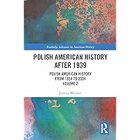 Polish American History after 1939: Polish American History from 1854 to 2004, Volume 2 (Routledge Advances in American History) Polish American History after 1939: Polish American History from 1854 to 2004, Volume 2 (Routledge Advances in American History) Hardcover Kindle