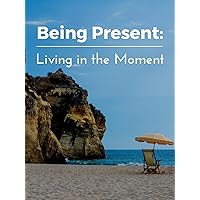 Being Present: Living in the Moment