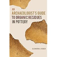 An Archaeologist's Guide to Organic Residues in Pottery (Archaeology of Food) An Archaeologist's Guide to Organic Residues in Pottery (Archaeology of Food) Hardcover Kindle