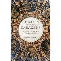 Stealing from the Saracens: How Islamic Architecture Shaped Europe Stealing from the Saracens: How Islamic Architecture Shaped Europe Paperback Kindle Audible Audiobook Hardcover