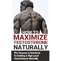 Increase Testosterone: How to Maximize and Boost Testosterone Naturally