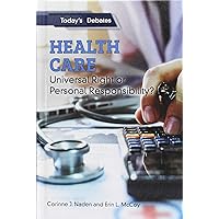 Health Care: Universal Right or Personal Responsibility? (Today's Debates) Health Care: Universal Right or Personal Responsibility? (Today's Debates) Library Binding Paperback