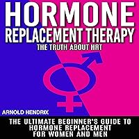 Hormone Replacement Therapy: The Truth About HRT: The Ultimate Beginner's Guide to Hormone Replacement for Women and Men Hormone Replacement Therapy: The Truth About HRT: The Ultimate Beginner's Guide to Hormone Replacement for Women and Men Audible Audiobook Kindle Paperback Mass Market Paperback
