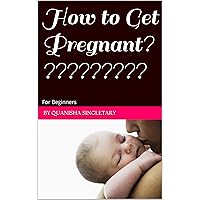 How to Get Pregnant??????????: For Beginners How to Get Pregnant??????????: For Beginners Kindle