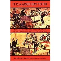 It Is a Good Day to Die: Indian Eyewitnesses Tell the Story of the Battle of the Little Bighorn It Is a Good Day to Die: Indian Eyewitnesses Tell the Story of the Battle of the Little Bighorn Kindle Hardcover Paperback