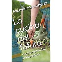 La cucina del futuro: ricette sostenibili e innovative (Italian Edition) La cucina del futuro: ricette sostenibili e innovative (Italian Edition) Kindle