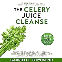 The Celery Juice Cleanse: A 7 Step Guide to Flush Toxins and Restore Liver Health: Relief for Brain Fog, Acne, Eczema, ADHD, Thyroid Disorders, Diabetes, SIBO, Acid Reflux and Lyme Disease The Celery Juice Cleanse: A 7 Step Guide to Flush Toxins and Restore Liver Health: Relief for Brain Fog, Acne, Eczema, ADHD, Thyroid Disorders, Diabetes, SIBO, Acid Reflux and Lyme Disease Audible Audiobook Kindle Paperback