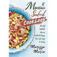 The Mexican Seafood Cookbook: The Best Authentic Mexican Seafood Recipes, from Our Casa to Yours (Mexican Cookbook)