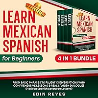 Learn Mexican Spanish for Beginners 4 in 1 Bundle (Spanish Edition): From Basic Phrases to Fluent Conversations with Comprehensive Lessons & Real Spanish Dialogues (Mexican Spanish Language Lessons) Learn Mexican Spanish for Beginners 4 in 1 Bundle (Spanish Edition): From Basic Phrases to Fluent Conversations with Comprehensive Lessons & Real Spanish Dialogues (Mexican Spanish Language Lessons) Audible Audiobook Kindle