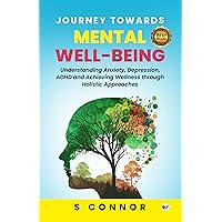 JOURNEY TOWARDS MENTAL WELL-BEING: Understanding Anxiety, Depression, ADHD and Achieving Wellness through Holistic Approaches