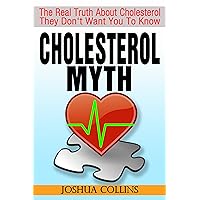 CHOLESTEROL MYTH: The Real Truth About Cholesterol They Don't Want You To Know. CHOLESTEROL MYTH: The Real Truth About Cholesterol They Don't Want You To Know. Kindle Paperback