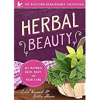 Herbal Beauty: All-Natural Skin, Body, and Hair Care Herbal Beauty: All-Natural Skin, Body, and Hair Care Kindle Paperback