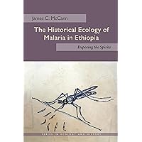 The Historical Ecology of Malaria in Ethiopia: Deposing the Spirits (Ecology & History) The Historical Ecology of Malaria in Ethiopia: Deposing the Spirits (Ecology & History) Kindle Hardcover Paperback