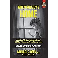 When Nobody’s Home:: Reveal and Heal the Missing Pieces of Childhood Trauma and Painful Experiences Break the Cycle of Dependency When Nobody’s Home:: Reveal and Heal the Missing Pieces of Childhood Trauma and Painful Experiences Break the Cycle of Dependency Kindle Paperback