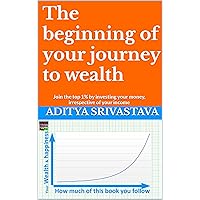 The beginning of your journey to wealth: Join the top 1% by investing your money, irrespective of your income The beginning of your journey to wealth: Join the top 1% by investing your money, irrespective of your income Kindle