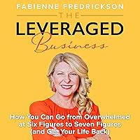 The Leveraged Business: How You Can Go from Overwhelmed at Six Figures to Seven Figures (and Get Your Life Back) The Leveraged Business: How You Can Go from Overwhelmed at Six Figures to Seven Figures (and Get Your Life Back) Audible Audiobook Paperback Kindle