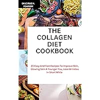 THE COLLAGEN DIET COOKBOOK: 20 Easy And Fast Recipes To Improve Skin, Glowing Skin A Younger You, Lose Wrinkles In Short While THE COLLAGEN DIET COOKBOOK: 20 Easy And Fast Recipes To Improve Skin, Glowing Skin A Younger You, Lose Wrinkles In Short While Kindle