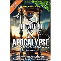 The Aleph Apocalypse: The Climax Of The 6,000 Years- Abridged The Aleph Apocalypse: The Climax Of The 6,000 Years- Abridged Kindle Paperback