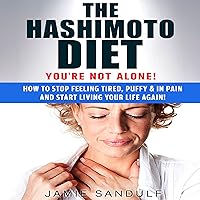 The Hashimoto Diet: You're Not Alone!: How to Stop Feeling Tired, Puffy, & in Pain...and Start Living Your Life Again! The Hashimoto Diet: You're Not Alone!: How to Stop Feeling Tired, Puffy, & in Pain...and Start Living Your Life Again! Audible Audiobook Kindle Paperback
