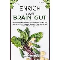 ENRICH YOUR BRAIN-GUT: The Surprising Link Between Your Brain, What You Eat, And Your Gut; With The Top Ways To Enhance Your Gut Microbes For a Healthy And Happy Brain ENRICH YOUR BRAIN-GUT: The Surprising Link Between Your Brain, What You Eat, And Your Gut; With The Top Ways To Enhance Your Gut Microbes For a Healthy And Happy Brain Kindle Paperback