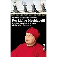 Der kleine Machiavelli: Handbuch der Macht für den alltäglichen Gebrauch (Piper Taschenbuch 24937) (German Edition) Der kleine Machiavelli: Handbuch der Macht für den alltäglichen Gebrauch (Piper Taschenbuch 24937) (German Edition) Kindle Paperback Hardcover