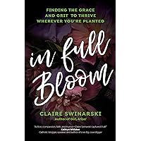 In Full Bloom: Finding the Grace and Grit to Thrive Wherever You're Planted In Full Bloom: Finding the Grace and Grit to Thrive Wherever You're Planted Paperback Kindle
