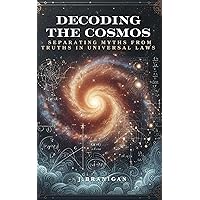 Decoding the Cosmos: Separating Myths from Truths in Universal Laws,Universe,Law of Attraction,Neuroplasticity,Isaac Newton, Vibrational FrequenciesAlbert Einstein